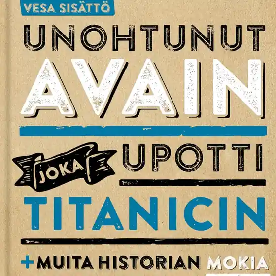 Unohtunut avain joka upotti Titanicin ja muita historian mokia (ljudbok) av Vesa Sisättö