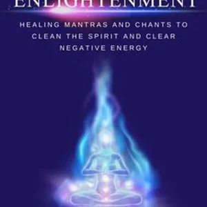 Enlightenment - Healing Mantras and Chants to Clean the Spirit and Clear Negative Energy (e-bok) av Robin Sacredfire