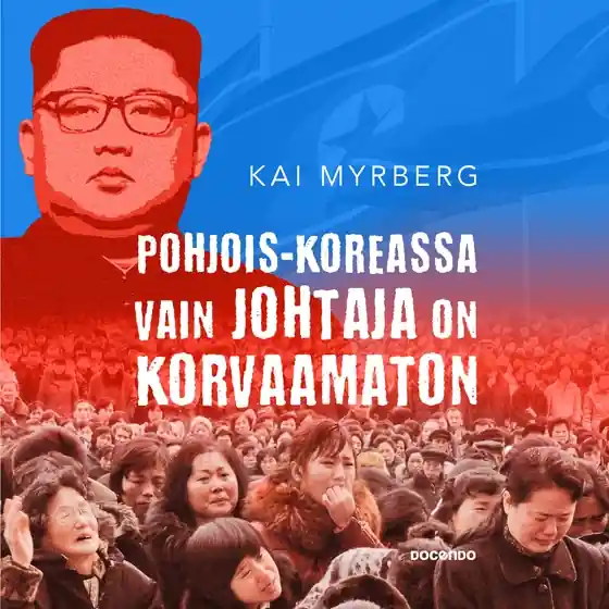Pohjois-Koreassa vain Johtaja on korvaamaton (ljudbok) av Kai Myrberg