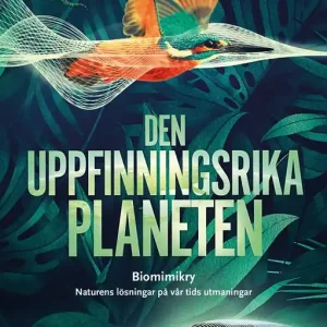 Den uppfinningsrika planeten : biomimikry och naturens lösningar på vår tid (e-bok) av Fredrik Moberg