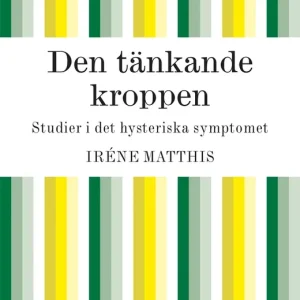 Den tänkande kroppen: studier i det hysteriska symptomet (e-bok) av Iréne Matthis
