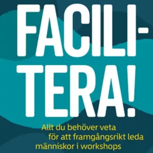 Facilitera! - Allt du behöver veta för att framgångsrikt leda människor i workshops (e-bok) av Anna Gullstrand