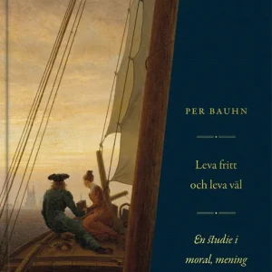 Leva fritt och leva väl : En studie i moral, mening och mänskliga rättigheter (e-bok) av Per Bauhn
