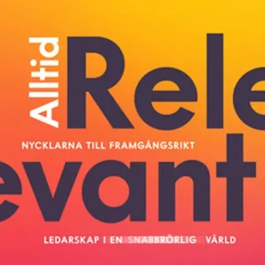 Alltid relevant - Nycklarna till framgångsrikt ledarskap i en snabbrörlig värld (e-bok) av Ann Hellenius