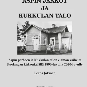 Aspin Jaakot ja Kukkulan talo - Aspin perheen ja Kukkulan talon elämän vaiheita Puolangan kirkonkylällä 1800-luvulta 2020-luvulle (e-bok) av Leena Jokinen
