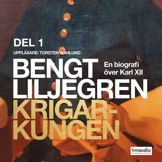 Krigarkungen. En biografi om Karl XII, del 1 (ljudbok) av Bengt Liljegren
