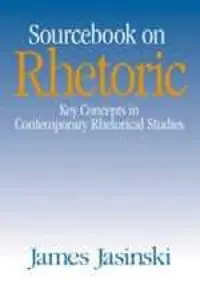 Sourcebook on rhetoric : key concepts in contemporary rhetorical studies