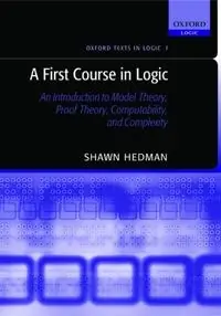 A first course in logic : an introduction to model theory, proof theory, computability, and complexity