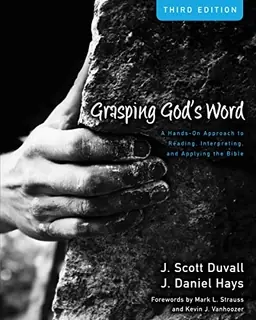 Grasping God's word : a hands-on approach to reading, interpreting, and applying the Bible