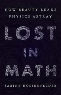 Lost in math : how beauty leads physics astray