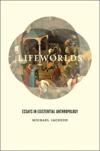 Lifeworlds : essays in existential anthropology