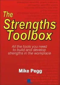 The Strengths Toolbox: All the Tools You Need to Build and Develop Strengths in the Workplace. Mike Pegg