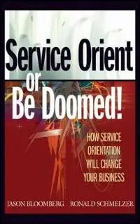 Service Orient or Be Doomed!: How Service Orientation Will Change Your Busi