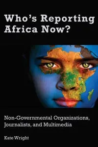 Who's reporting Africa now? : non-governmental organizations, journalists and multimedia