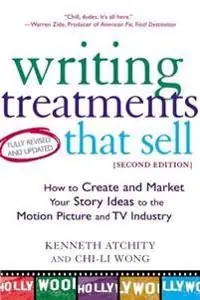 Writing Treatments That Sell, Second Edition: How to Create and Market Your Story Ideas to the Motion Picture and TV Industry