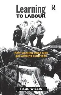 Learning to labour : how working class kids get working class jobs