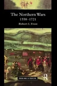 The Northern wars : war, state and society in northeastern Europe, 1558-1721