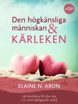 Den högkänsliga människan och kärleken : låt kärleken bli din vän i en överväldigande värld