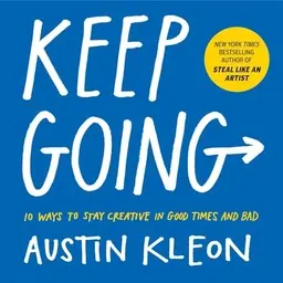Keep going : 10 ways to stay creative in good times and bad