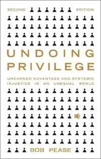 Undoing privilege : unearned advantage and systemic injustice in an unequal world