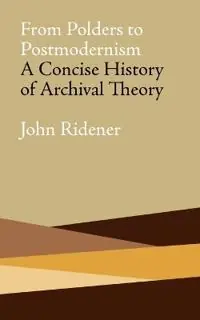 From Polders to postmodernism : a concise history of archival theory