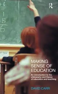 Making sense of education : an introduction to the philosophy and theory of education and teaching