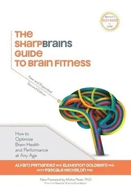The Sharpbrains guide to brain fitness : how to optimize brain health and performance at any age