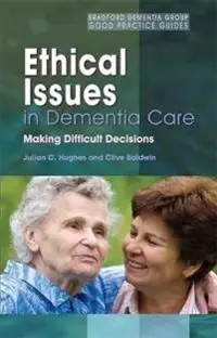 Ethical issues in dementia care : making difficult decisions
