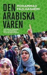 Den arabiska våren : folkets uppror i Mellanöstern och Nordafrika - Begagnad bok