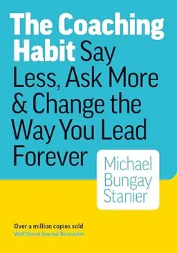 The coaching habit : say less, ask more & change the way you lead forever