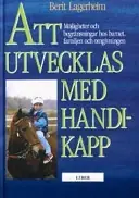 Att utvecklas med handikapp : möjligheter och begränsningar hos barnet, familjen och omgivningen
