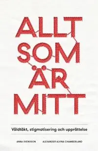 Allt som är mitt : våldtäkt, stigmatisering och upprättelse