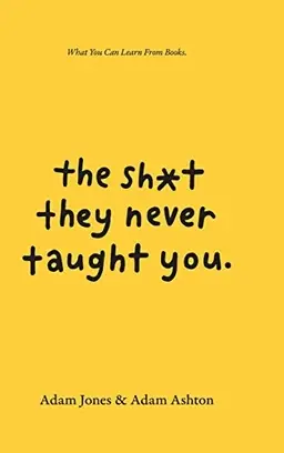 The sh*t they never taught you : what you can learn from books