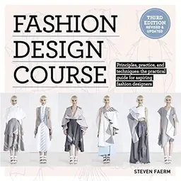 Fashion Design Course: Principles, Practice, and Techniques: The Practical Guide to Aspiring Fashion Designers
