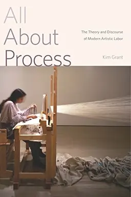 All about process : the theory and discourse of modern artistic labor
