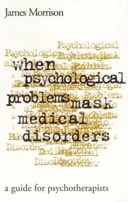When Psychological Problems Mask Medical Disorders, First Edition: A Guide for Psychotherapists
