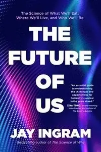 The future of us : the science of what we'll eat, where we'll live, and who we'll be
