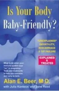 Is Your Body Baby-Friendly? : Unexplained Infertility, Miscarriage & IVF Failure Explained
