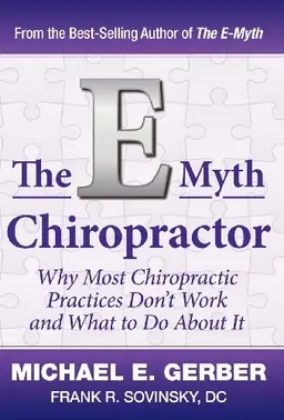 The E-Myth Chiropractor: Why Most Chiropractic Practices Don't Work and What to Do about It