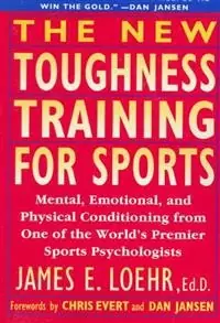 The new toughness training for sports : mental, emotional, and physical conditioning from one of the world's premier sports psychologists