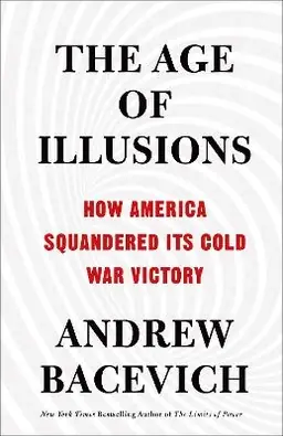 The age of illusions : how America squandered its Cold War victory