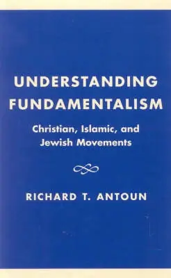 Understanding fundamentalism : Christian, Islamic, and Jewish movements
