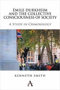 Émile Durkheim and the collective consciousness of society : a study in criminology