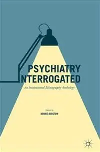 Psychiatry Interrogated An Institutional Ethnography Anthology