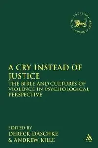 A cry instead of justice : the Bible and cultures of violence in psychological perspective
