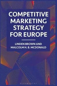 Competitive marketing strategy for Europe : developing, maintaining and defending competitive advantage