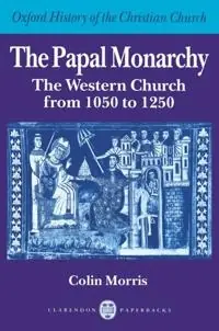 The papal monarchy : the western church from 1050 to 1250