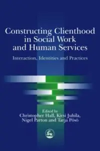 Constructing clienthood in social work and human services : interaction, identities and practices