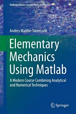 Elementary mechanics using Matlab : a modern course combining analytical and numerical techniques