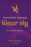 Humanistiskt ledarskap lönar sig : En praktisk handbok
